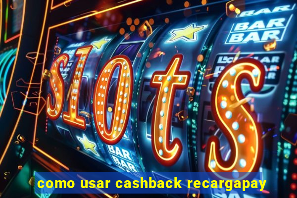 como usar cashback recargapay